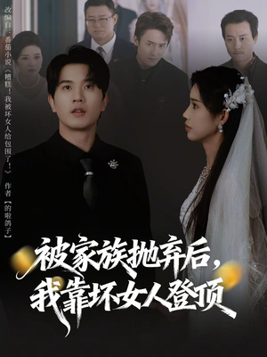 被家族抛弃后，我靠坏女人登顶（80集）短剧全集免费在线看