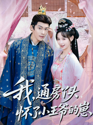 我通房丫头怀了小王爷的崽（60集）这部短剧让人爱不释手