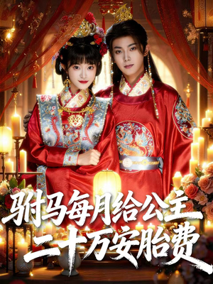 驸马每月给公主二十万安胎费（80集）正能量短剧上热门