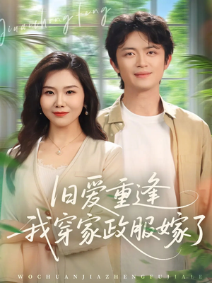 旧爱重逢我穿家政服嫁了（58集）女帝短剧免费看全集