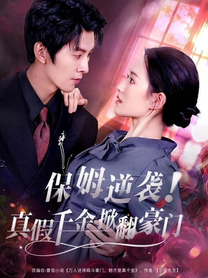保姆逆袭！真假千金掀翻豪门（72集）零成本看完的短剧集合