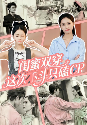 闺蜜双穿，这次不斗只磕CP（65集）无广告畅享短剧视觉盛宴