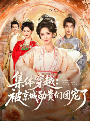 集体穿越被京城勋贵们团宠了（72集）在哪里可以看全集短剧