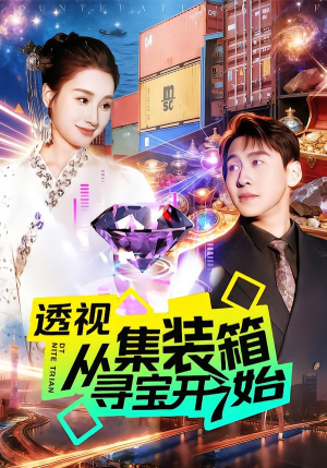 透视从集装箱寻宝开始（117集）好看的短剧追到爽
