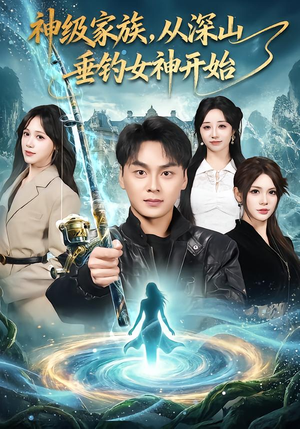 神级家族，从深山垂钓女神开始（80集）短剧在哪看是免费的