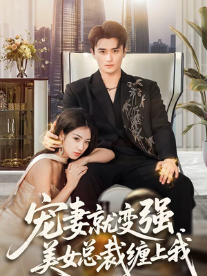 宠妻就变强，美女总裁缠上我（75集）好看的短剧抢先看