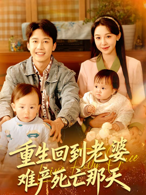 重生回到老婆难产死亡那天(79集) 重生回到老婆难产死亡那天(79集)短剧全系列免费畅享