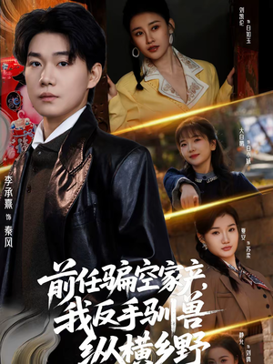 前任骗空家产,我反手驯兽纵横乡野(80集) 前任骗空家产,我反手驯兽纵横乡野(80集)热播短剧全集看