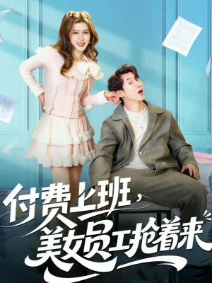 付费上班,美女员工抢着来(80集) 付费上班,美女员工抢着来(80集)火爆又上头的短剧抢先看