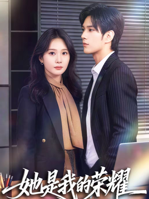 她是我的荣耀(60集) 她是我的荣耀(60集)一口气追完的短剧列表汇总