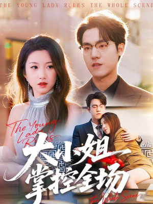 大小姐掌控全场(86集) 大小姐掌控全场(86集)短剧大结局完整版免费看