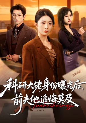 科研大佬身份曝光后,前夫他追悔莫及(50集) 科研大佬身份曝光后,前夫他追悔莫及(50集)热播短剧持续分享