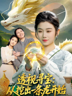 透视寻宝：从挖出一条龙开始（83集）精彩短剧不容错过