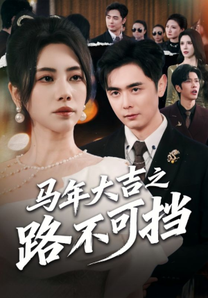 马年大吉之路不可挡（55集）爆款短剧热门推荐