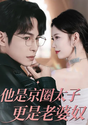 他是京圈太子更是老婆奴（80集）超甜短剧抢先看