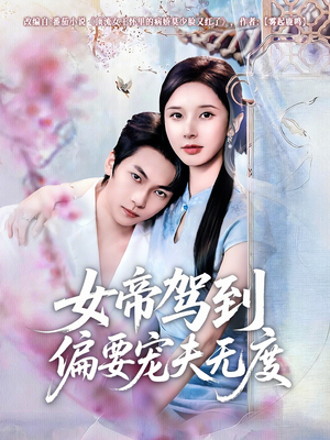 女帝驾到偏要宠夫无度(60集) 女帝驾到偏要宠夫无度(60集)短剧全剧终合集放送