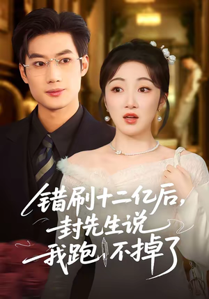 错刷十二亿后，封先生说我跑不掉了（100集）热门短剧来袭精彩抢先看