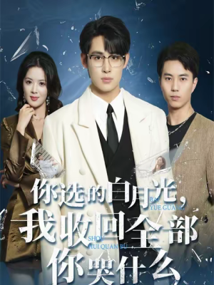 你选的白月光,我收回全部你哭什么(62集) 你选的白月光,我收回全部你哭什么(62集)短剧全集热力排行榜之一