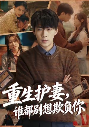 重生护妻,谁都别想欺负你(80集) 重生护妻,谁都别想欺负你(80集)下崽红果短剧免费看全集