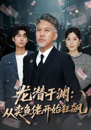 龙潜于渊:从卖鱼佬开始狂飙(80集) 龙潜于渊:从卖鱼佬开始狂飙(80集)西瓜视频海量短剧免费看