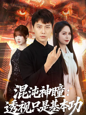 混沌神瞳：透视只是基本功（81集）免费观看排行榜前十短剧全集