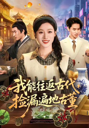 我能往返古代，捡漏遍地古董（103集）重生之追夫火葬场短剧