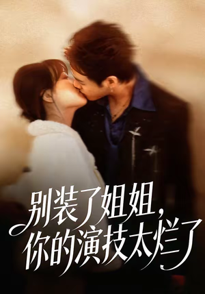 别装了姐姐，你的演技太烂了（66集）让你看了就停不下来的精彩短剧