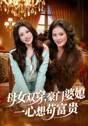 母女双穿，豪门婆媳一心想苟富贵（83集）免费观看最新热门短剧全集