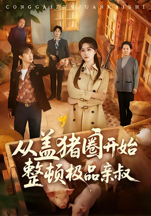 从盖猪圈开始整顿极品亲叔（59集）短剧小说在线看