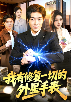 我有修复一切的外星手表（108集）火爆短剧来袭好看又上头的短