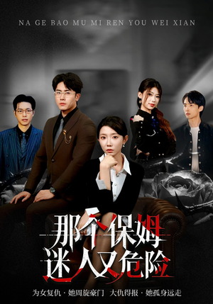 那个保姆迷人又危险（80集）在线免费观看热门短剧大结局