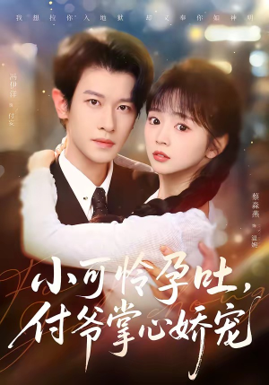 小可怜孕吐，付爷掌心娇宠（74集）热播短剧火爆来袭