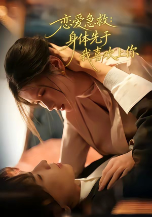 恋爱急救：身体先于我喜欢上你（60集）短剧全集在此免费观看