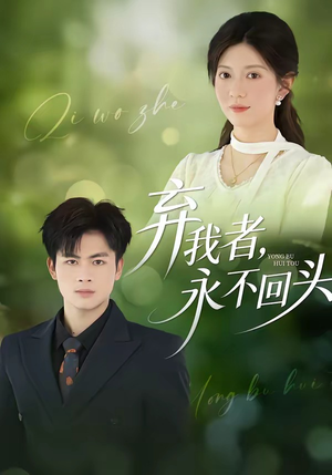 弃我者，永不回头（52集）一口气免费看全集短剧