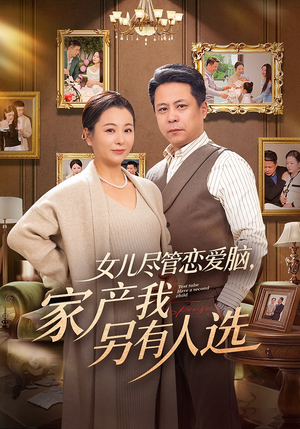 女儿尽管恋爱脑，家产我另有人选（55集）红果免费短剧看全集