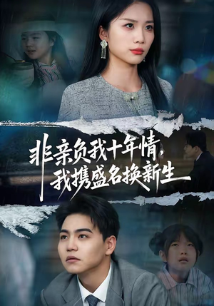 非亲负我十年情，我携盛名换新生（71集）热门短剧持续更新