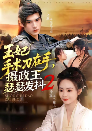 王妃手术刀在手，摄政王瑟瑟发抖第二季（75集）好看的小短剧推荐