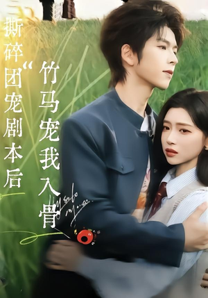 撕碎团宠剧本后，竹马宠我入骨（60集）短剧全剧终高清放送