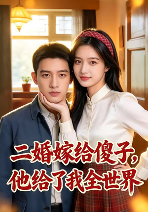 二婚嫁给傻子，他给了我全世界（75集）全剧短剧看到大结局