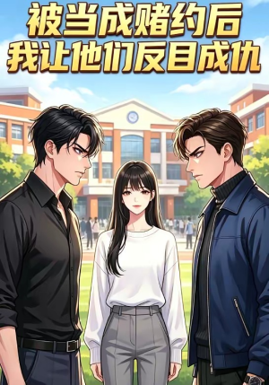 被当成赌约后，我让他们反目成仇（20集）这部短剧我爱了推荐
