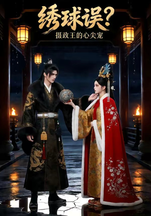 绣球误？摄政王的心尖宠（22集）热门短剧追不停