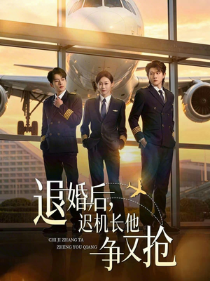 退婚后，迟机长他争又抢（70集）真的爱了这部短剧太好看