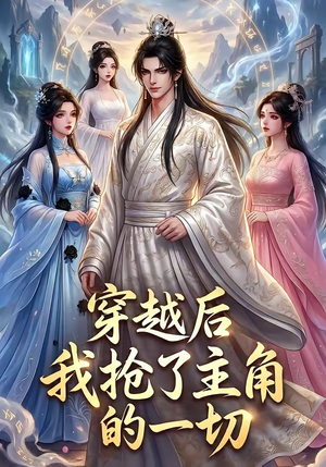 穿越后我抢了主角的一切（49集）最新火爆短剧来袭