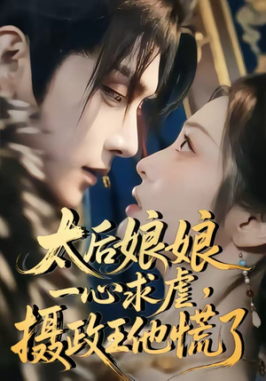 太后娘娘一心求虐，摄政王他慌了（60集）这部短剧我爱了