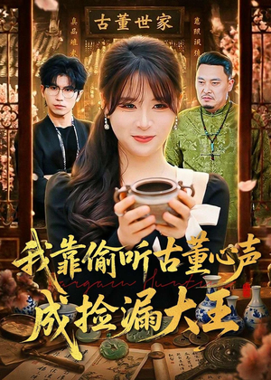 我靠偷听古董心声成捡漏大王（76集）短剧高分全集在线刷