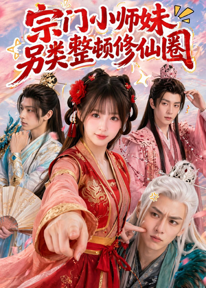 宗门小师妹另类整顿修仙圈（56集）好看又上头的短剧免费