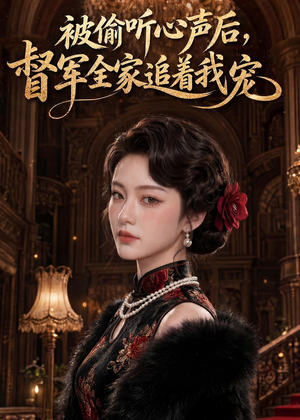 被偷听心声后,督军全家追着我宠(61集) 被偷听心声后,督军全家追着我宠(61集)温柔追捕短剧剧情全剧终