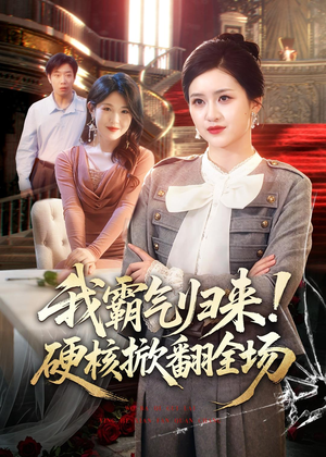 我霸气归来！硬核掀翻全场（61集）精彩短剧视频持续更新中