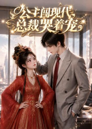 公主闯现代，总裁哭着宠（41集）深夜短剧精彩分享