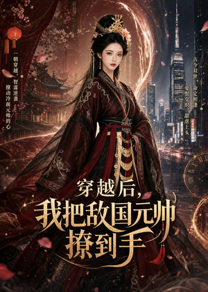 穿越后，我把敌国元帅撩到手（80集）男女都爱看的短剧